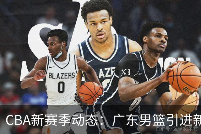 CBA新赛季动态：广东男篮引进新外援，林葳留在NCAA，山东男篮换队长